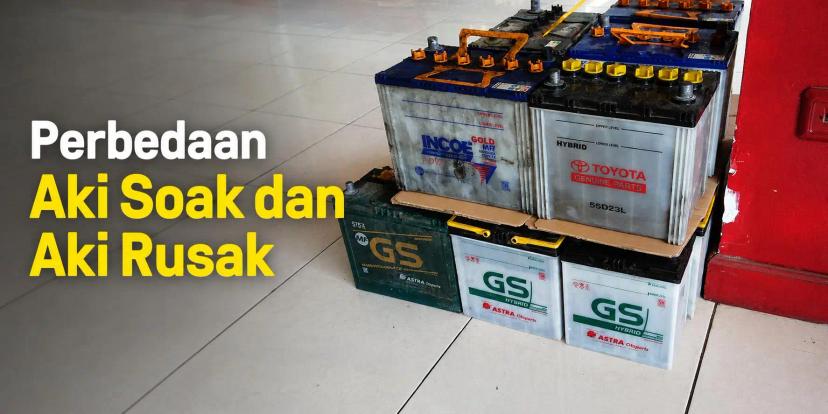 Perbedaan Aki Soak dan Aki Rusak Total